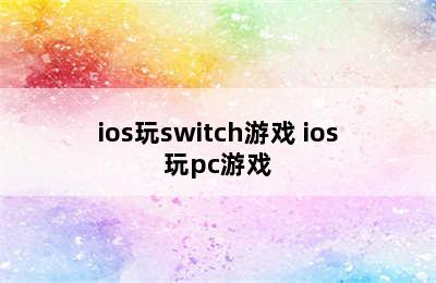 ios玩switch游戏 ios玩pc游戏